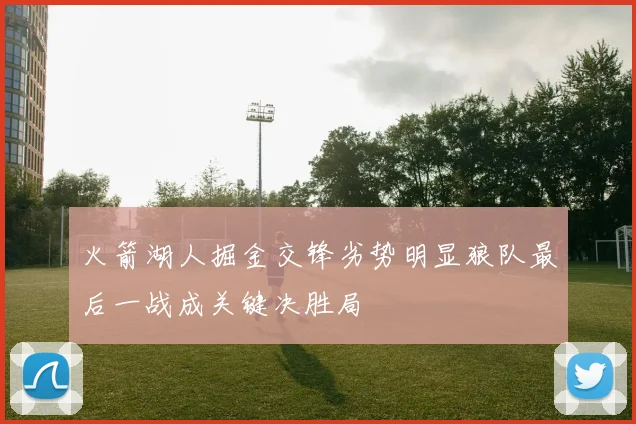 火箭湖人掘金交锋劣势明显狼队最后一战成关键决胜局